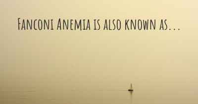 Fanconi Anemia is also known as...
