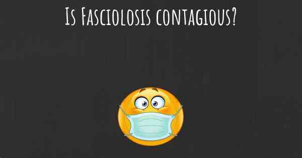 Is Fasciolosis contagious?