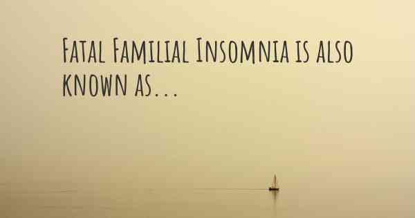 Fatal Familial Insomnia is also known as...