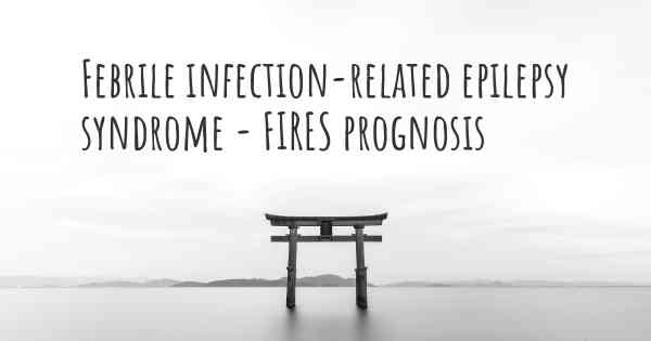 Febrile infection-related epilepsy syndrome - FIRES prognosis