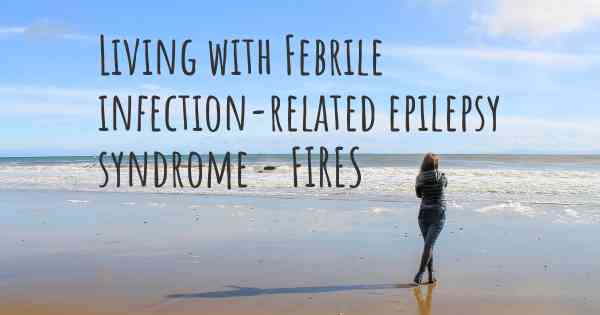 Living with Febrile infection-related epilepsy syndrome - FIRES