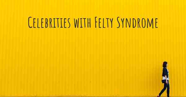 Celebrities with Felty Syndrome