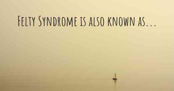 Felty Syndrome is also known as...