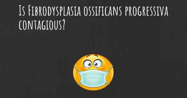 Is Fibrodysplasia ossificans progressiva contagious?