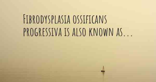 Fibrodysplasia ossificans progressiva is also known as...