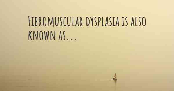 Fibromuscular dysplasia is also known as...