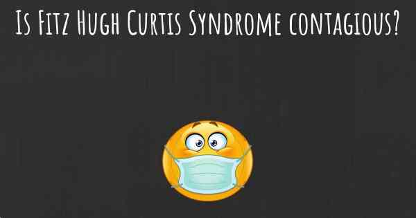 Is Fitz Hugh Curtis Syndrome contagious?
