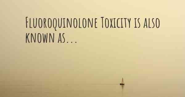 Fluoroquinolone Toxicity is also known as...