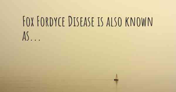 Fox Fordyce Disease is also known as...