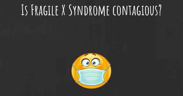 Is Fragile X Syndrome contagious?