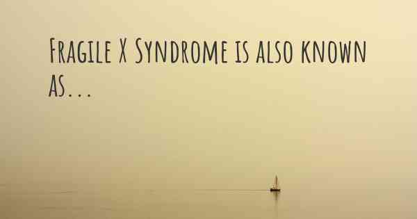 Fragile X Syndrome is also known as...