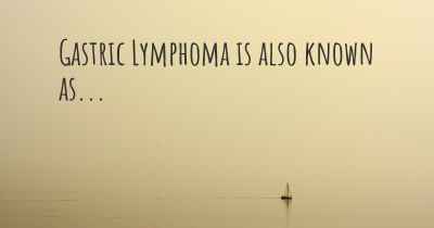 Gastric Lymphoma is also known as...