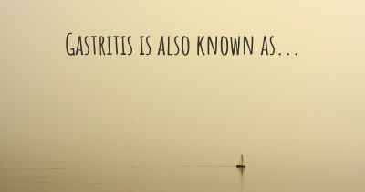 Gastritis is also known as...