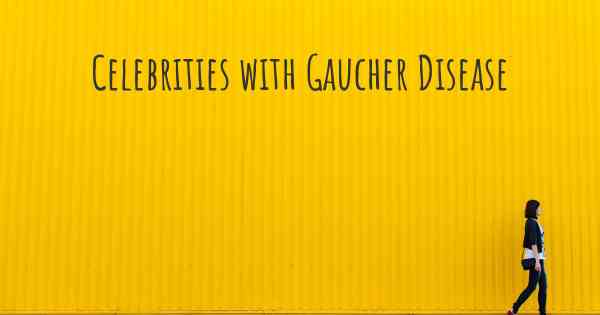 Celebrities with Gaucher Disease