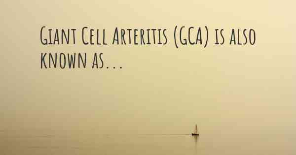 Giant Cell Arteritis (GCA) is also known as...