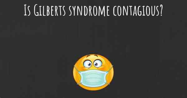 Is Gilberts syndrome contagious?