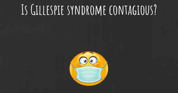 Is Gillespie syndrome contagious?