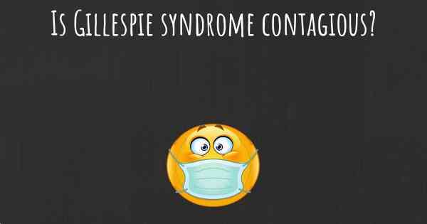 Is Gillespie syndrome contagious?