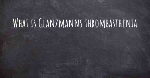 What is Glanzmanns thrombasthenia