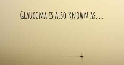 Glaucoma is also known as...
