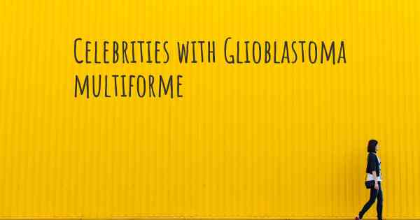 Celebrities with Glioblastoma multiforme