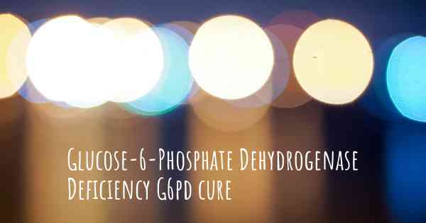 Glucose-6-Phosphate Dehydrogenase Deficiency G6pd cure