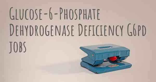 Glucose-6-Phosphate Dehydrogenase Deficiency G6pd jobs