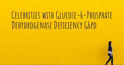 Celebrities with Glucose-6-Phosphate Dehydrogenase Deficiency G6pd