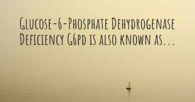 Glucose-6-Phosphate Dehydrogenase Deficiency G6pd is also known as...