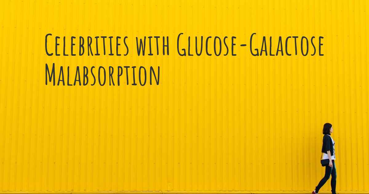 Celebrities with GlucoseGalactose Malabsorption