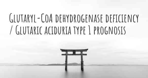 Glutaryl-CoA dehydrogenase deficiency / Glutaric aciduria type 1 prognosis