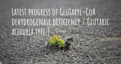 Latest progress of Glutaryl-CoA dehydrogenase deficiency / Glutaric aciduria type 1