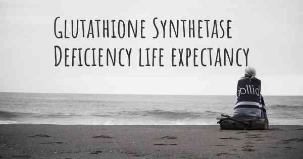 Glutathione Synthetase Deficiency life expectancy