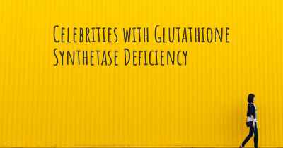 Celebrities with Glutathione Synthetase Deficiency