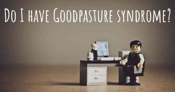 Do I have Goodpasture syndrome?
