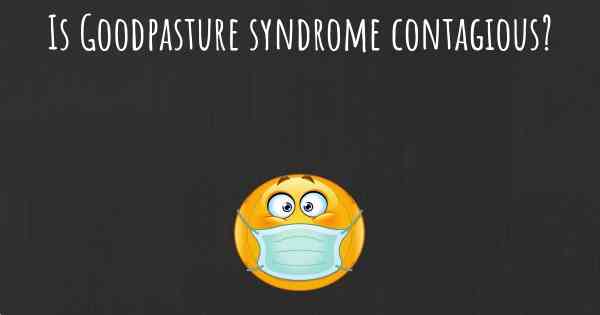 Is Goodpasture syndrome contagious?