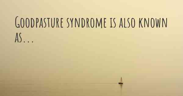 Goodpasture syndrome is also known as...