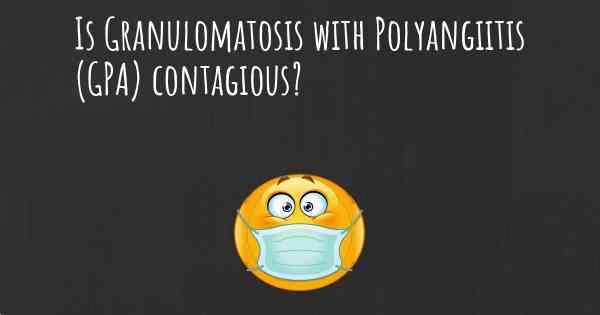 Is Granulomatosis with Polyangiitis (GPA) contagious?