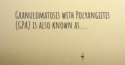 Granulomatosis with Polyangiitis (GPA) is also known as...