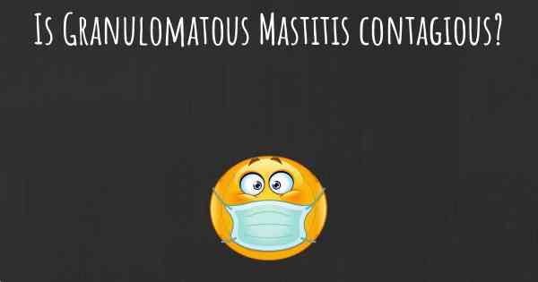Is Granulomatous Mastitis contagious?