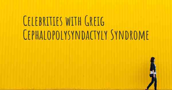 Celebrities with Greig Cephalopolysyndactyly Syndrome
