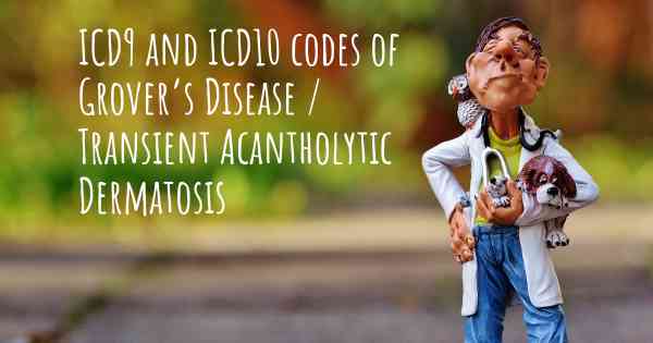 ICD9 and ICD10 codes of Grover’s Disease / Transient Acantholytic Dermatosis