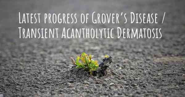 Latest progress of Grover’s Disease / Transient Acantholytic Dermatosis