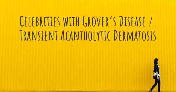 Celebrities with Grover’s Disease / Transient Acantholytic Dermatosis