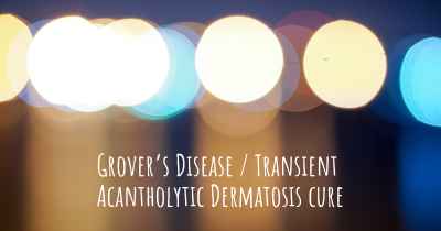 Grover’s Disease / Transient Acantholytic Dermatosis cure