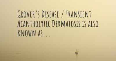 Grover’s Disease / Transient Acantholytic Dermatosis is also known as...