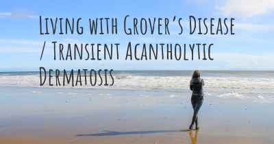 Living with Grover’s Disease / Transient Acantholytic Dermatosis