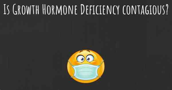Is Growth Hormone Deficiency contagious?