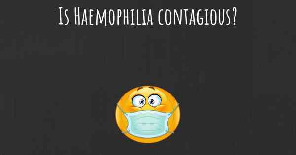 Is Haemophilia contagious?