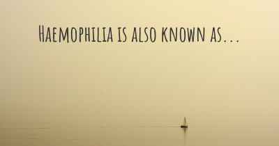 Haemophilia is also known as...